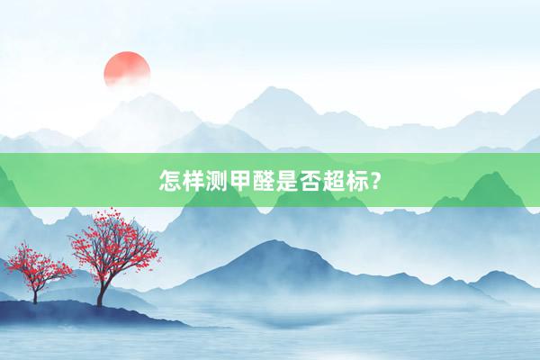 怎样测甲醛是否超标？